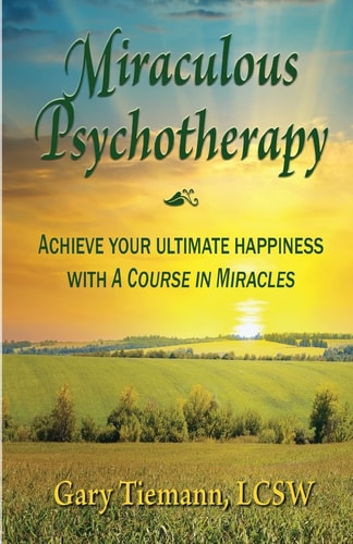 Miraculous Psychotherapy Achieve Your Ultimate Happiness with a Course in Miracles