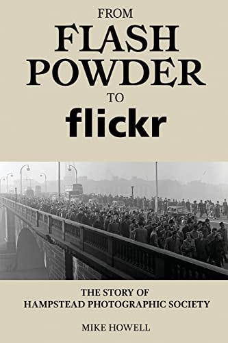 From Flash Powder to Flickr The Story of Hampstead Photographic Society