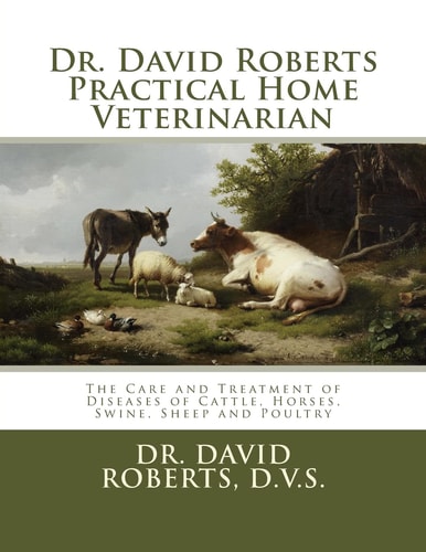 Dr. David Roberts Practical Home Veterinarian The Care and Treatment of Diseases of Cattle, Horses, Swine, Sheep and PoultryDr. David Roberts Practical Home Veterinarian - The Care and Treatment of Diseases of Cattle, Horses, Swine, Sheep and Poultry