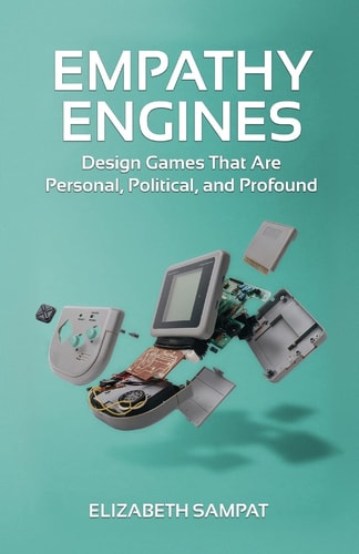Empathy Engines Design Games That Are Personal, Political, and Profound