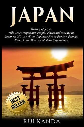 Japan History of Japan: The Most Important People, Places and Events in Japanese History. from Japanese Art to Modern Manga. from Asian Wars to Modern Superpower.