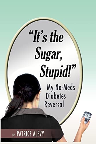 It's The Sugar, Stupid How I Beat Diabetes in 3 Months With NO Meds Or Insulin
