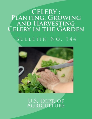 Celery : Planting, Growing and Harvesting Celery in the Garden Bulletin No. 144