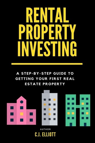 Rental Property Investing A Step-By-Step Guide to Getting Your First Real Estate Property