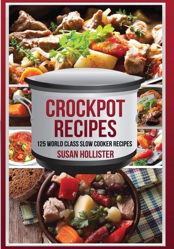 Crockpot Recipes 125 World Class Slow Cooker Recipes
