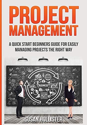 Project Management A Quick Start Beginners Guide For Easily Managing Projects The Right Way