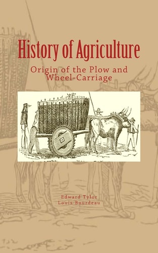 History of Agriculture Origin of the Plow and Wheel-Carriage