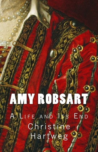 Amy Robsart A Life and Its End