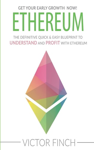 Ethereum The Definite Quick and Easy Blueprint to Understand and Profit with Ethereum