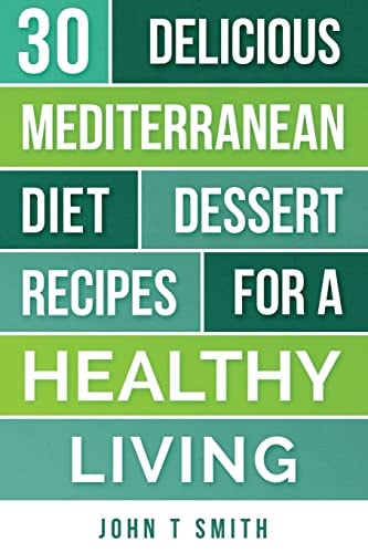 Mediterranean Diet The Mediterranean Diet Cookbook: 30 Delicious Dessert Recipes For A Healthy Living