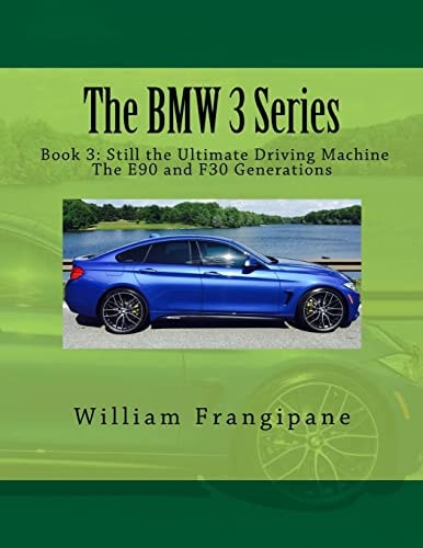 The BMW 3 Series Book 3: Still the Ultimate Driving Machine The E90 and F30 Generations
