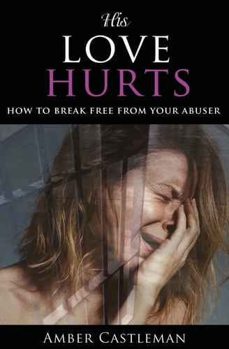 His Love Hurts How to Break Free from Your Abuser