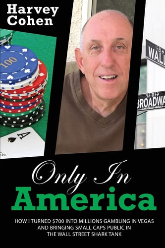 Only in America How I Turned $700 Into Millions Gambling in Vegas and Bringing Small Caps Public in the Wall Street Shark Tank