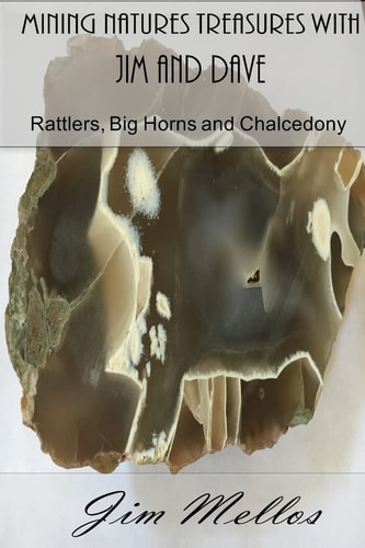 Mining Natures Treasures with Jim and Dave Rattlers, Big Horns and Chalcedony