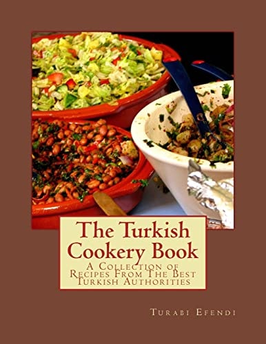 The Turkish Cookery Book A Collection of Recipes From The Best Turkish Authorities