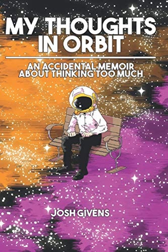 My Thoughts in Orbit An Accidental Memoir about Thinking Too Much