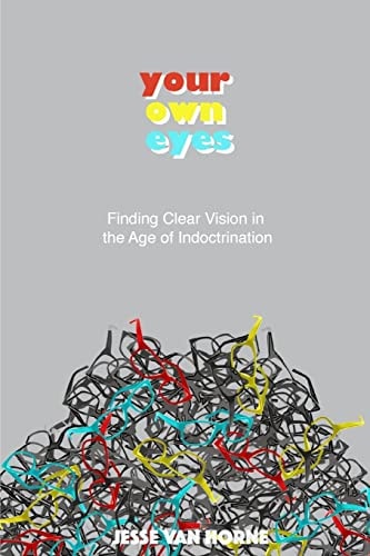 Your Own Eyes Finding Clear Vision in the Age of Indoctrination