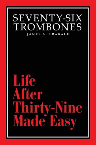 Seventy-Six Trombones Life After Thirty-Nine Made Easy