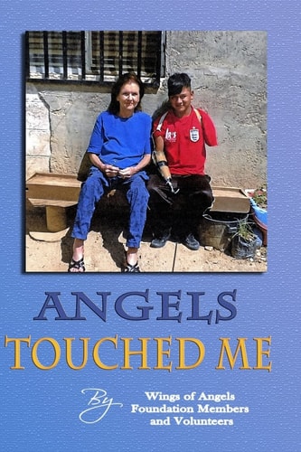 Angels Touched Me A Place for Whom There Is Nowhere Else to Turn -- a Book about the Wings of Angels Foundation