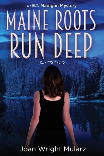Maine Roots Run Deep An E. T. Madigan Mystery