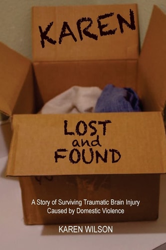 Karen Lost and Found A Story of Surviving Traumatic Brain Injury Caused by Domestic Violence