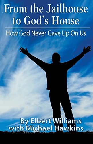From the Jailhouse to God's House How God Never Gave Up on Me
