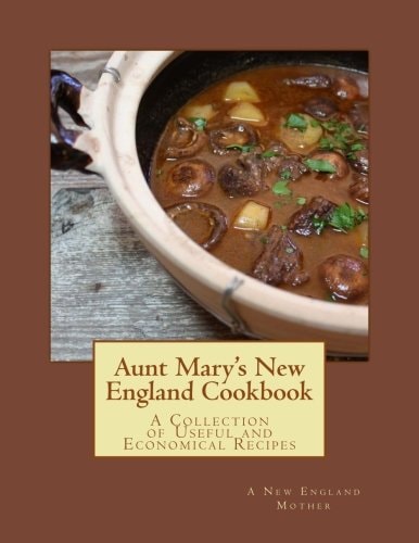 Aunt Mary's New England Cookbook A Collection of Useful and Economical Recipes