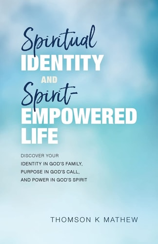 Spiritual Identity and Spirit-Empowered Life Discover Your Identity in God's Family, Purpose in God's Call, and Power in God's Spirit