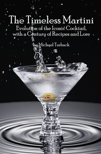 The Timeless Martini Evolution of the Iconic Cocktail, with a Century of Recipes and Lore