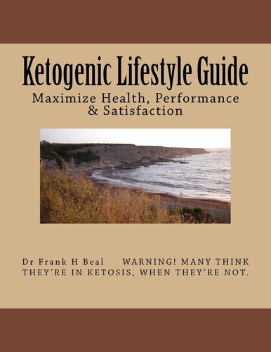 Ketogenic Lifestyle Guide Maximize Health, Performance and Satisfaction