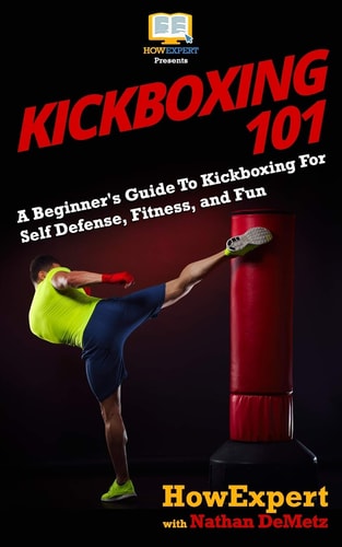 Kickboxing 101 A Beginner's Guide To Kickboxing For Self Defense, Fitness, and Fun