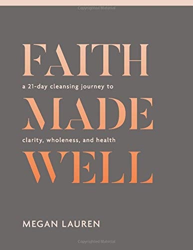 Faith Made Well A 21-Day Cleansing Journey to Clarity, Wholeness, and Health
