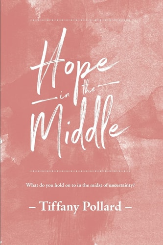 Hope in the Middle Finding Hope in the Middle of Uncertainty