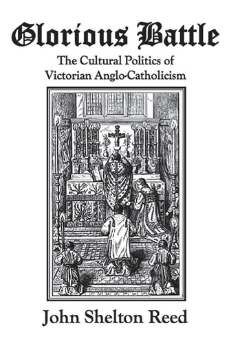 Glorious Battle The Cultural Politics of Victorian Anglo-Catholicism