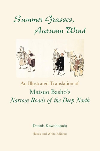 Summer Grasses, Autumn Wind An Illustrated Translation of Basho's ""Narrow Roads of the Deep North" (Oku No Hosomichi") (Black and White Edition)