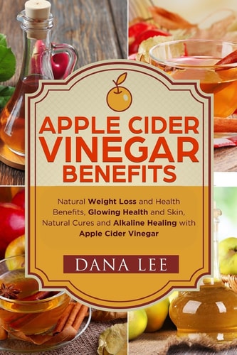 Apple Cider Vinegar Benefits Natural Weight Loss - Glowing Health and Skin - Natural Cures and Alkaline Healing With Apple Cider Vinegar
