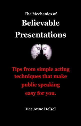 The Mechanics of Believable Presentations Simple Acting Techniques That Make Public Speaking Easy