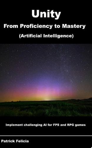 Unity from Proficiency to Mastery (Artificial Intelligence) Implement Challenging AI for FPS and RPG Games