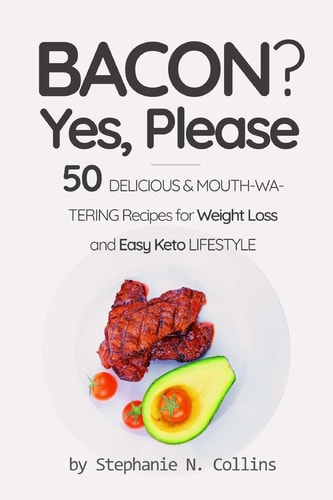 Bacon? Yes, Please 50 Delicious &mouth-Watering Recipes for Weight Loss and Easy Keto Lifestyle