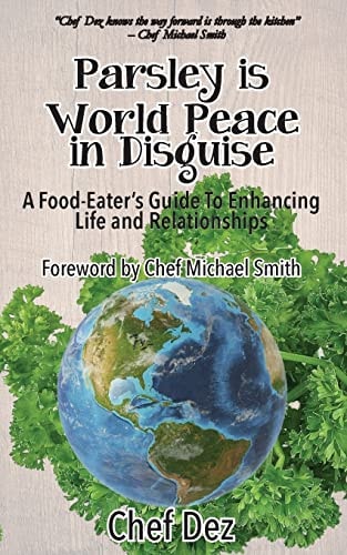 Parsley Is World Peace In Disguise A Food-Eater's Guide To Enhancing Life and Relationships
