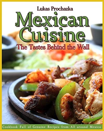Mexican Cuisine The Tastes Behind the Wall
