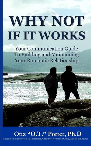 Why Not If It Works Your Communication Guide to Building and Maintaining Your Romantic Relationship