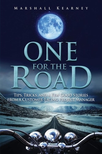 One for the Road Tips, Tricks, and a Few Good Stories from a Customer-Facing Project Manager
