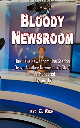 Bloody Newsroom How Fake News from One Station Drove Another Newsroom's Staff to Be Murdered Live on TV