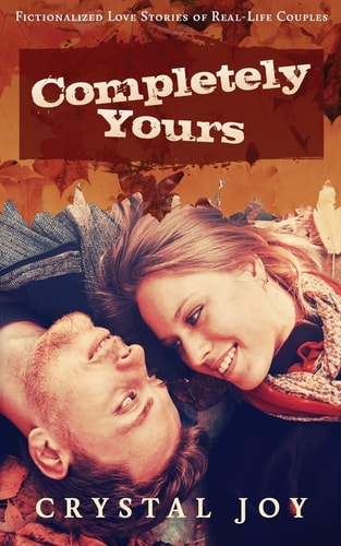 Completely Yours Fictionalized Love Stories of Real-Life Couples