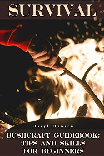 Survival Bushcraft Guidebook Tips and Skills for Beginners: (Camping, Outdoor Survival, How to Survive in the Forest)