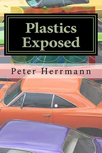 Plastics Exposed The Incredible Story of How Plastics Came to Dominate the American Automobile