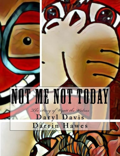 Not Me Not Today The Story of Wyatt the Walrus
