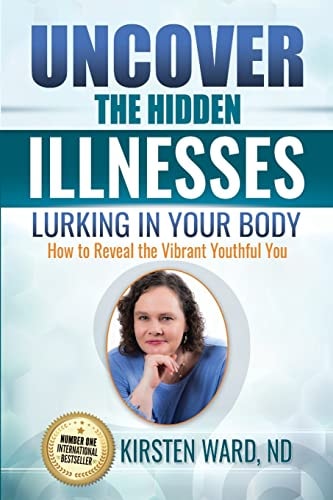 Uncover the Hidden Illnesses Lurking in Your Body How to Reveal the Vibrant Youthful You