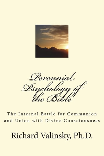Perennial Psychology of the Bible The Internal Battle for Communion and Union with Divine Consciousness